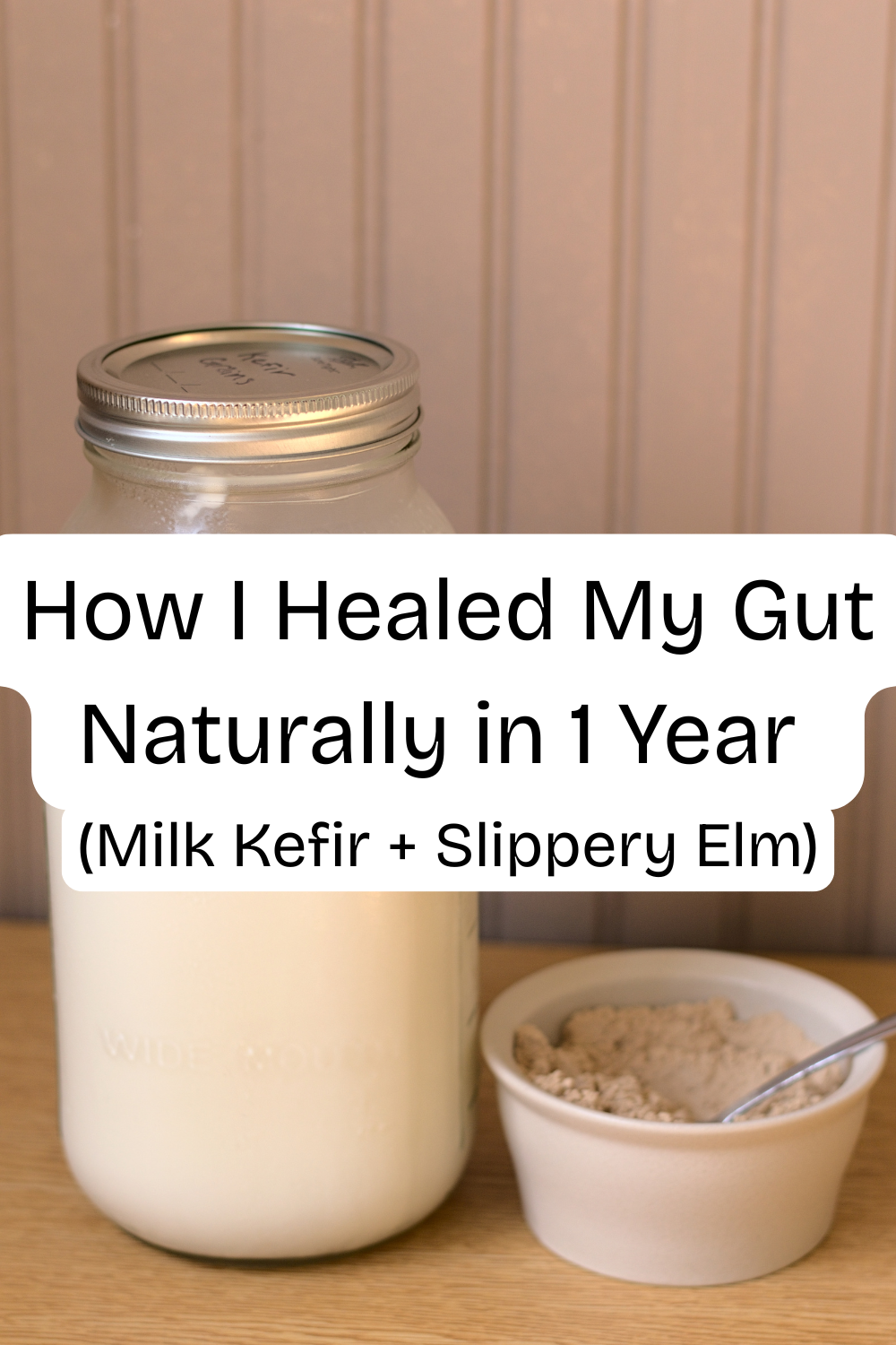 How I Healed My Gut Naturally in 1 Year (Milk Kefir + Slippery Elm)